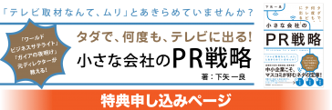 「テレビ取材なんて、ムリ」とあきらめていませんか？「タダで、何度も、テレビに出る小さな会社のPR戦略」著 ： 下矢 一良特典申込ページ